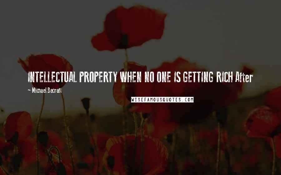 Michael Becraft Quotes: INTELLECTUAL PROPERTY WHEN NO ONE IS GETTING RICH After