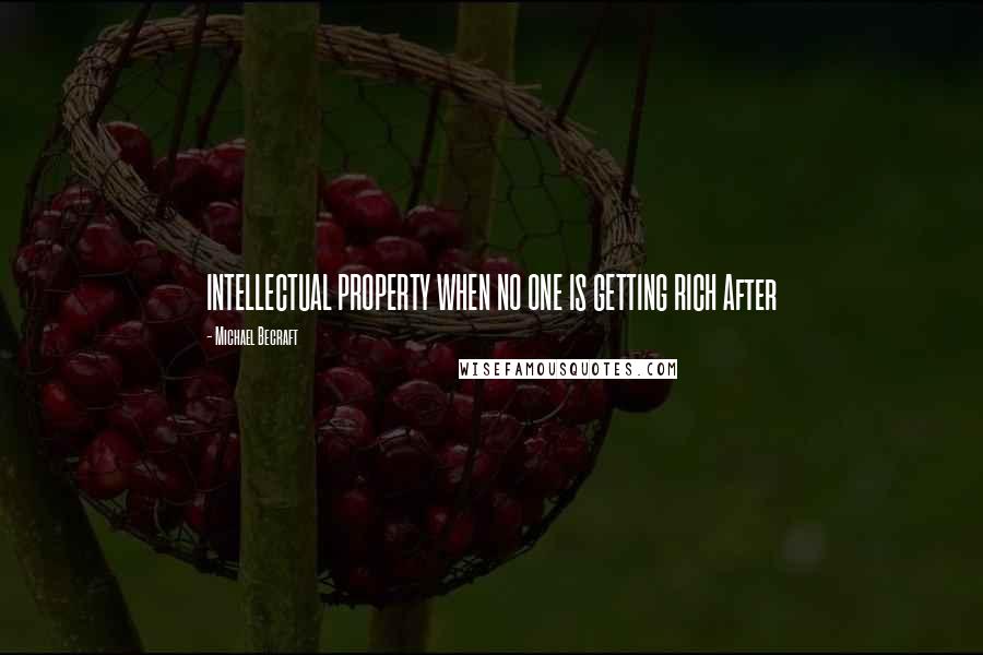 Michael Becraft Quotes: INTELLECTUAL PROPERTY WHEN NO ONE IS GETTING RICH After