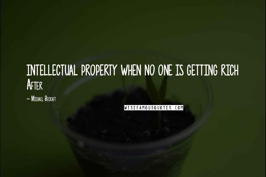 Michael Becraft Quotes: INTELLECTUAL PROPERTY WHEN NO ONE IS GETTING RICH After