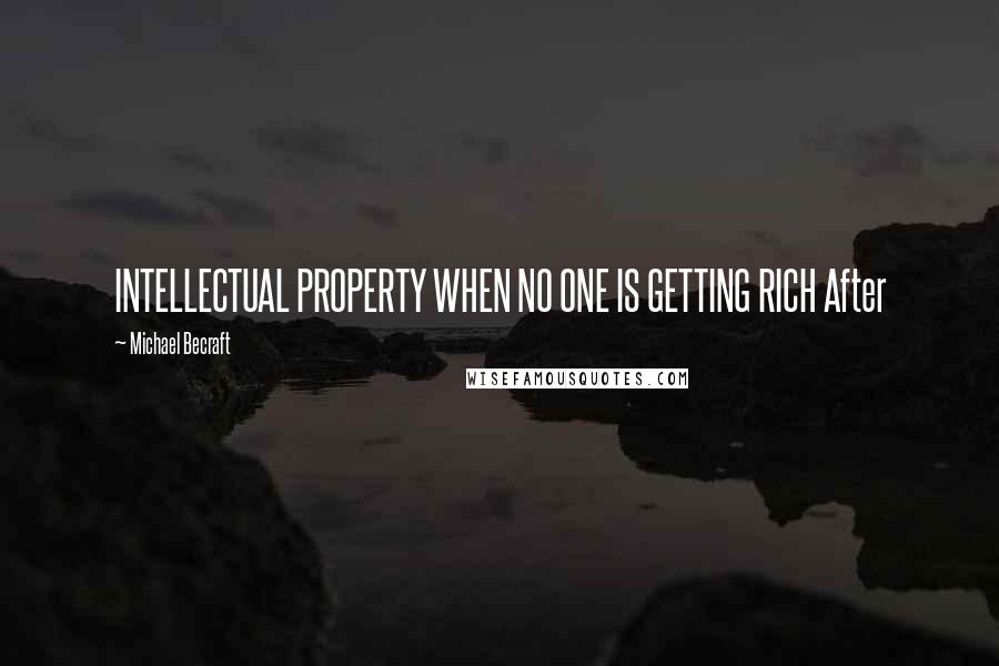 Michael Becraft Quotes: INTELLECTUAL PROPERTY WHEN NO ONE IS GETTING RICH After