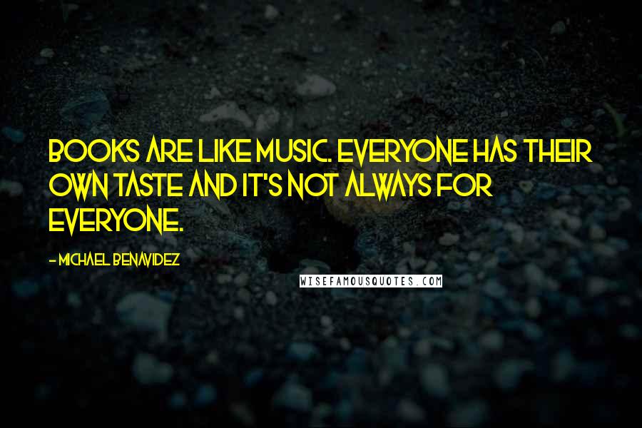 Michael Benavidez Quotes: Books are like music. Everyone has their own taste and it's not always for everyone.