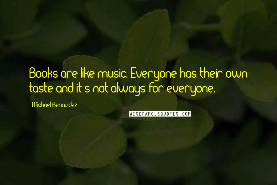 Michael Benavidez Quotes: Books are like music. Everyone has their own taste and it's not always for everyone.