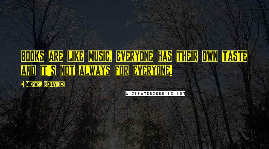 Michael Benavidez Quotes: Books are like music. Everyone has their own taste and it's not always for everyone.