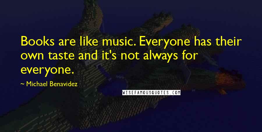 Michael Benavidez Quotes: Books are like music. Everyone has their own taste and it's not always for everyone.