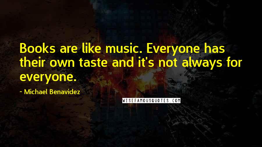 Michael Benavidez Quotes: Books are like music. Everyone has their own taste and it's not always for everyone.