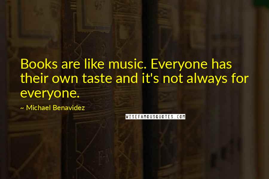 Michael Benavidez Quotes: Books are like music. Everyone has their own taste and it's not always for everyone.