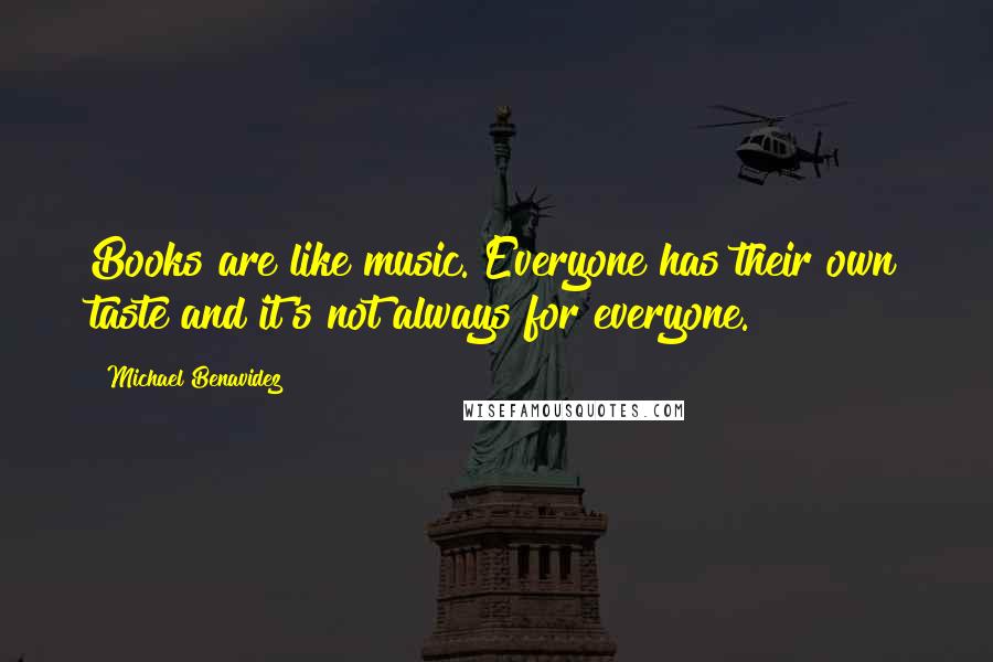 Michael Benavidez Quotes: Books are like music. Everyone has their own taste and it's not always for everyone.