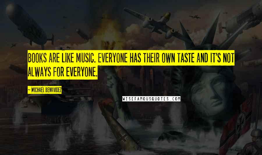 Michael Benavidez Quotes: Books are like music. Everyone has their own taste and it's not always for everyone.