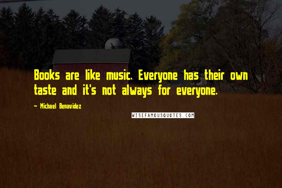 Michael Benavidez Quotes: Books are like music. Everyone has their own taste and it's not always for everyone.