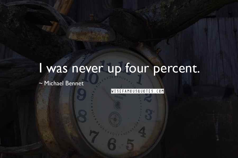 Michael Bennet Quotes: I was never up four percent.