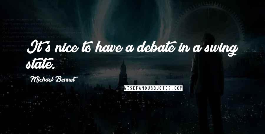 Michael Bennet Quotes: It's nice to have a debate in a swing state.