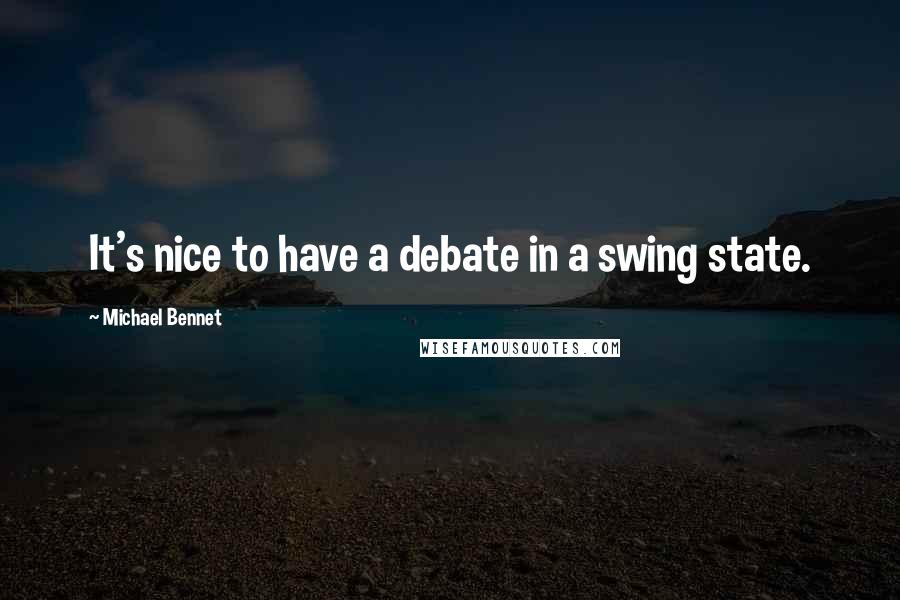 Michael Bennet Quotes: It's nice to have a debate in a swing state.