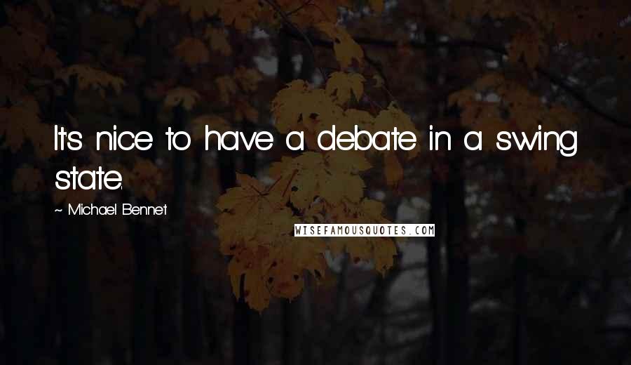 Michael Bennet Quotes: It's nice to have a debate in a swing state.