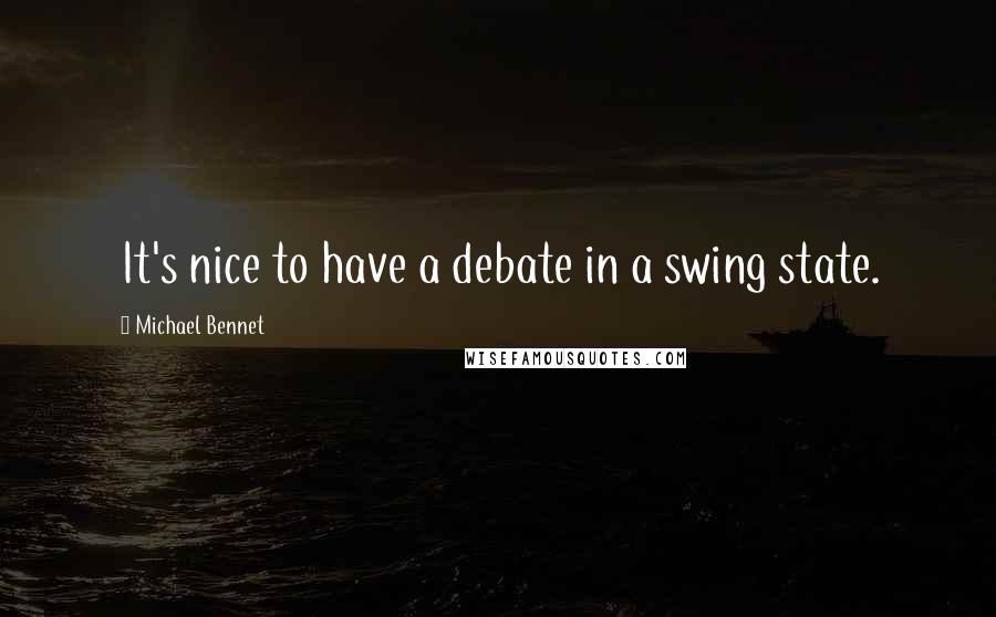 Michael Bennet Quotes: It's nice to have a debate in a swing state.