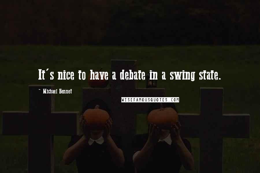 Michael Bennet Quotes: It's nice to have a debate in a swing state.