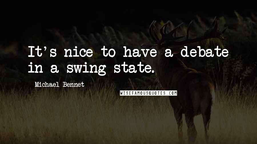 Michael Bennet Quotes: It's nice to have a debate in a swing state.