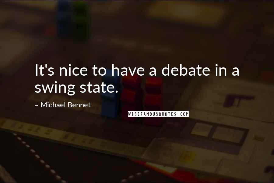 Michael Bennet Quotes: It's nice to have a debate in a swing state.