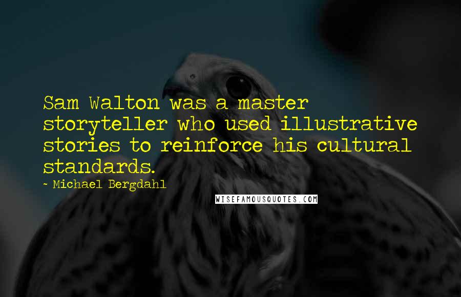 Michael Bergdahl Quotes: Sam Walton was a master storyteller who used illustrative stories to reinforce his cultural standards.