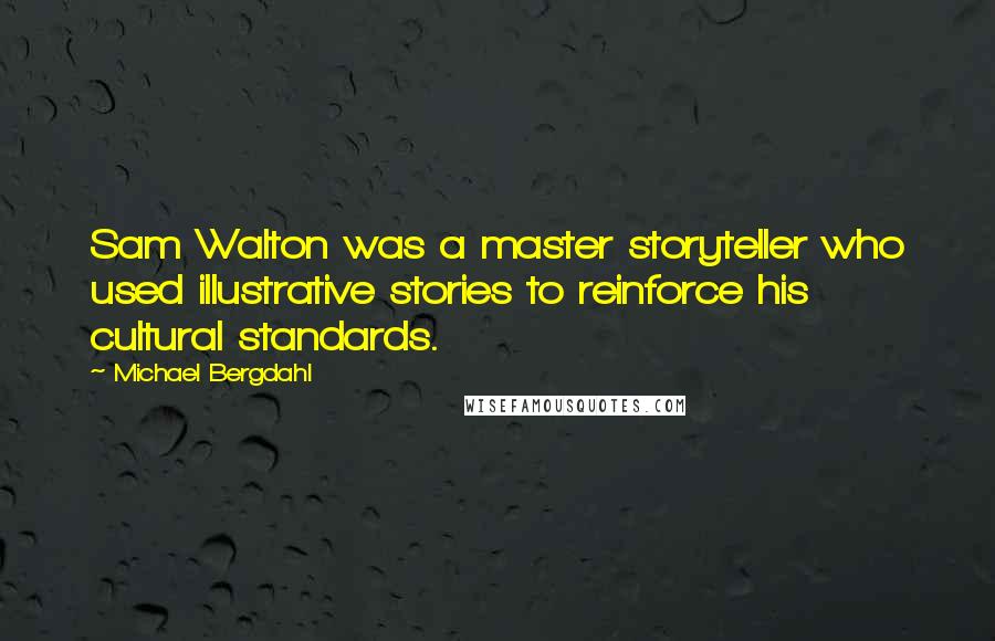 Michael Bergdahl Quotes: Sam Walton was a master storyteller who used illustrative stories to reinforce his cultural standards.