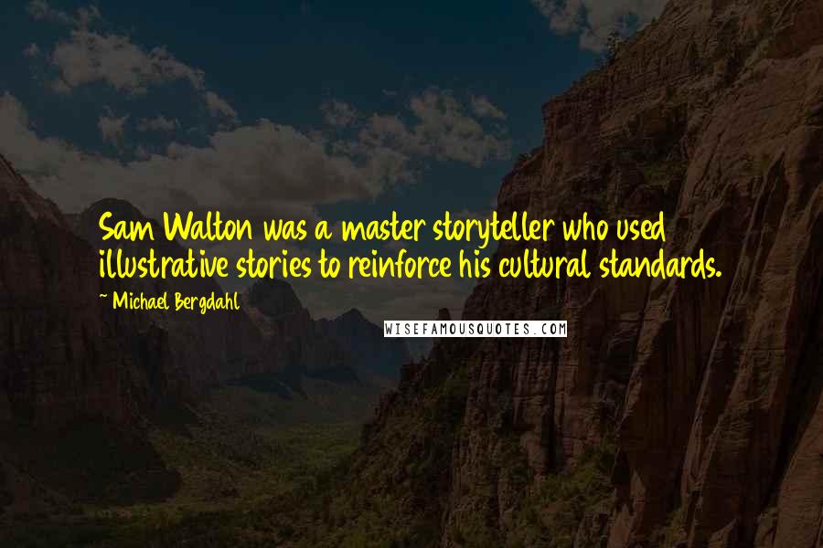 Michael Bergdahl Quotes: Sam Walton was a master storyteller who used illustrative stories to reinforce his cultural standards.