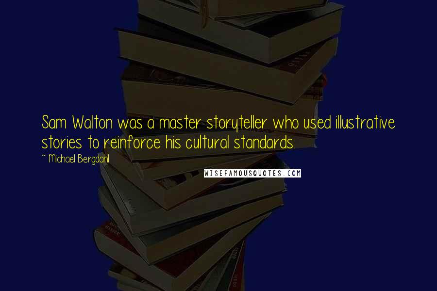 Michael Bergdahl Quotes: Sam Walton was a master storyteller who used illustrative stories to reinforce his cultural standards.