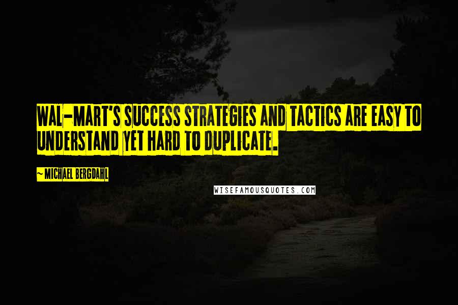 Michael Bergdahl Quotes: Wal-Mart's success strategies and tactics are easy to understand yet hard to duplicate.