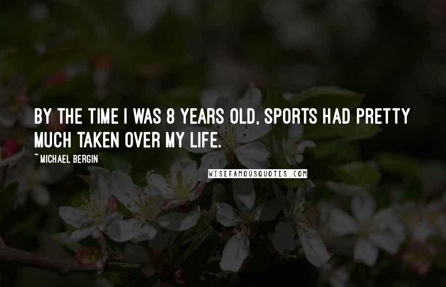 Michael Bergin Quotes: By the time I was 8 years old, sports had pretty much taken over my life.