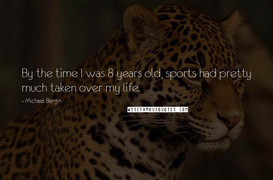 Michael Bergin Quotes: By the time I was 8 years old, sports had pretty much taken over my life.