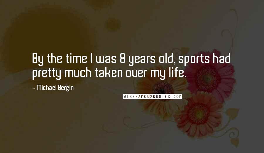 Michael Bergin Quotes: By the time I was 8 years old, sports had pretty much taken over my life.