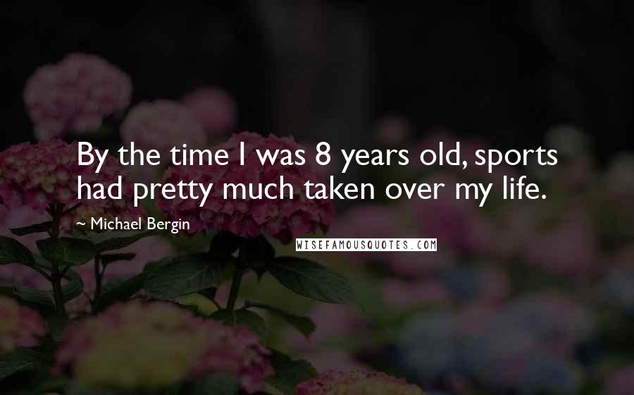 Michael Bergin Quotes: By the time I was 8 years old, sports had pretty much taken over my life.