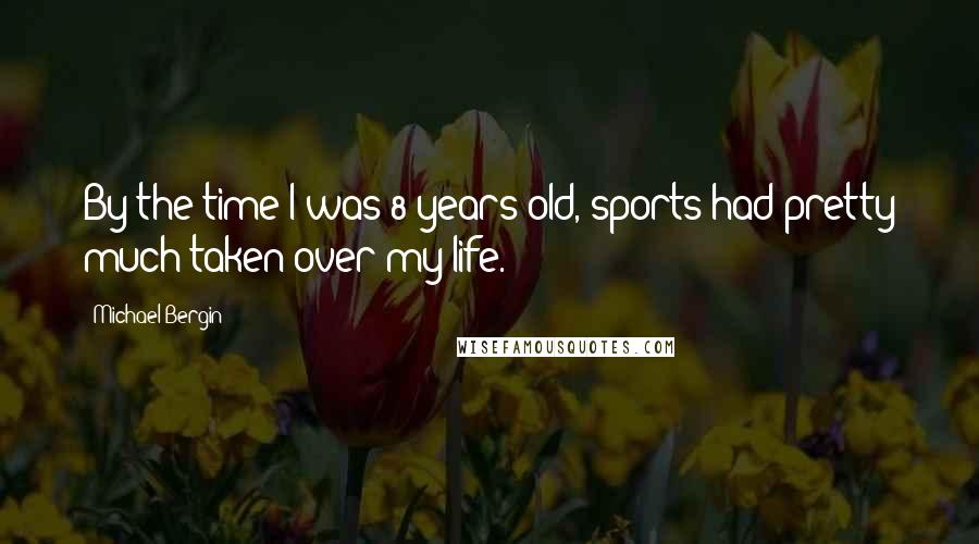 Michael Bergin Quotes: By the time I was 8 years old, sports had pretty much taken over my life.