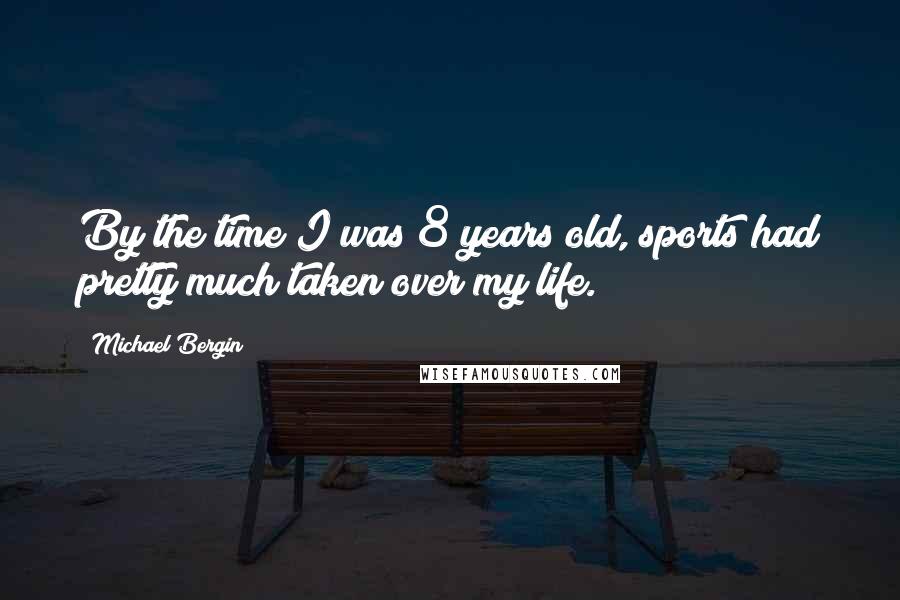 Michael Bergin Quotes: By the time I was 8 years old, sports had pretty much taken over my life.