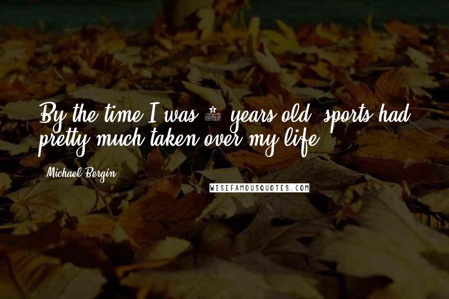 Michael Bergin Quotes: By the time I was 8 years old, sports had pretty much taken over my life.