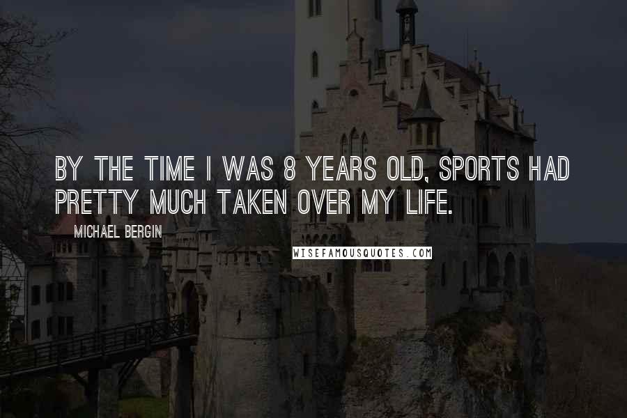 Michael Bergin Quotes: By the time I was 8 years old, sports had pretty much taken over my life.