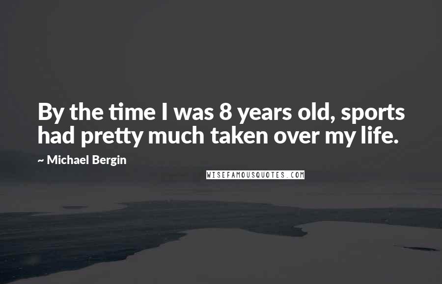 Michael Bergin Quotes: By the time I was 8 years old, sports had pretty much taken over my life.