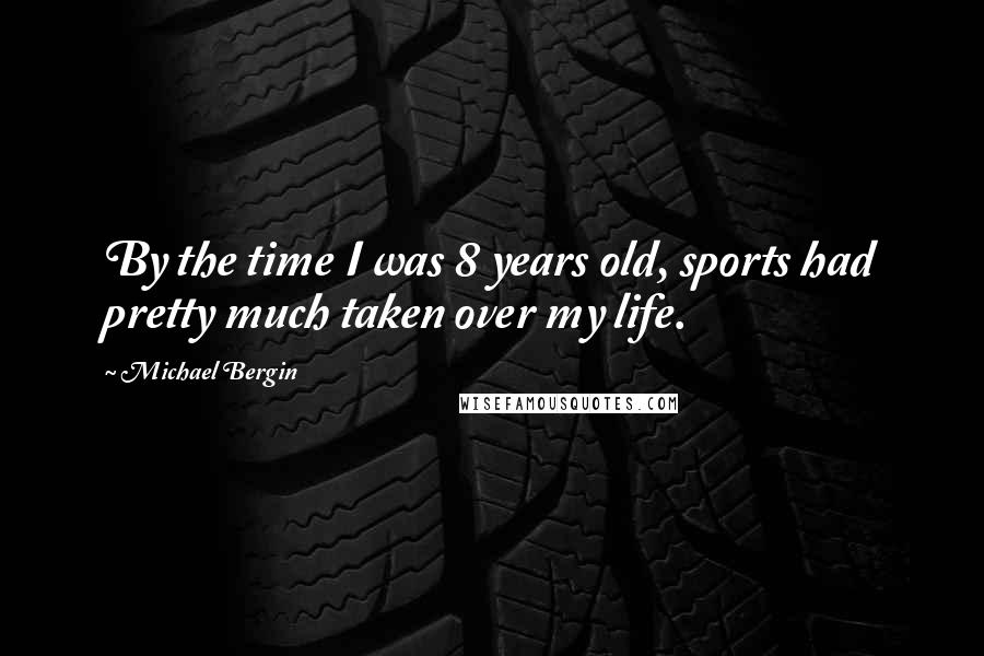 Michael Bergin Quotes: By the time I was 8 years old, sports had pretty much taken over my life.