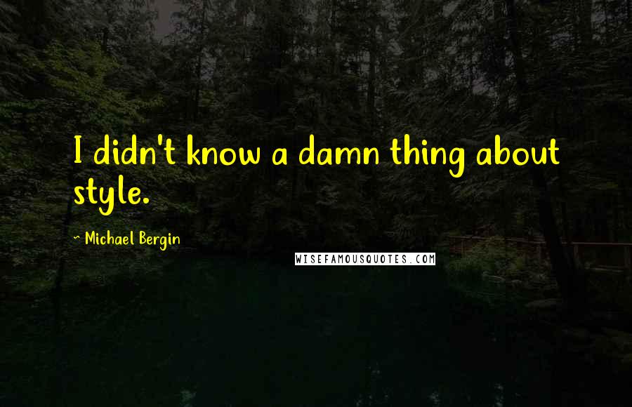 Michael Bergin Quotes: I didn't know a damn thing about style.