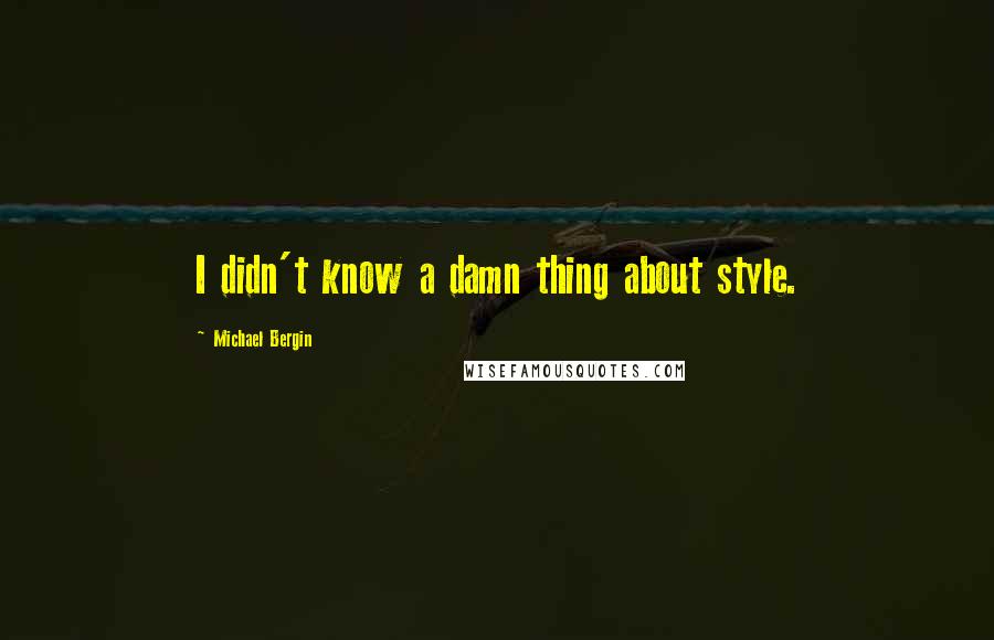 Michael Bergin Quotes: I didn't know a damn thing about style.
