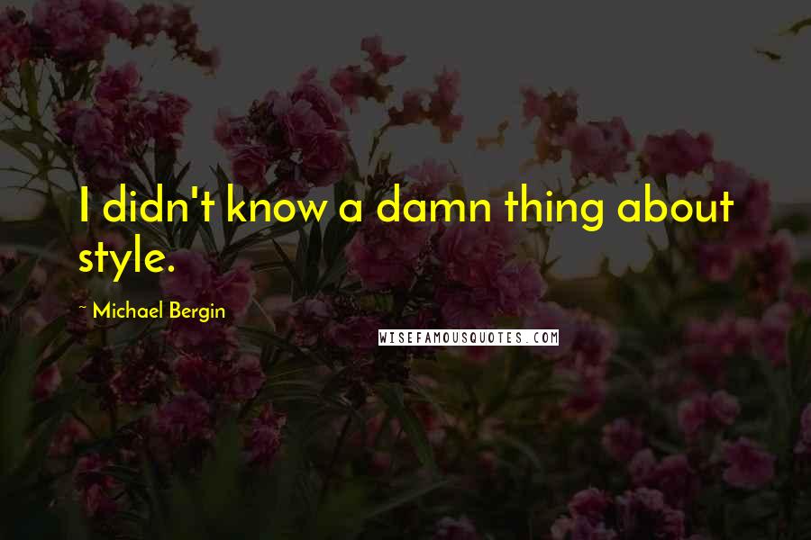 Michael Bergin Quotes: I didn't know a damn thing about style.