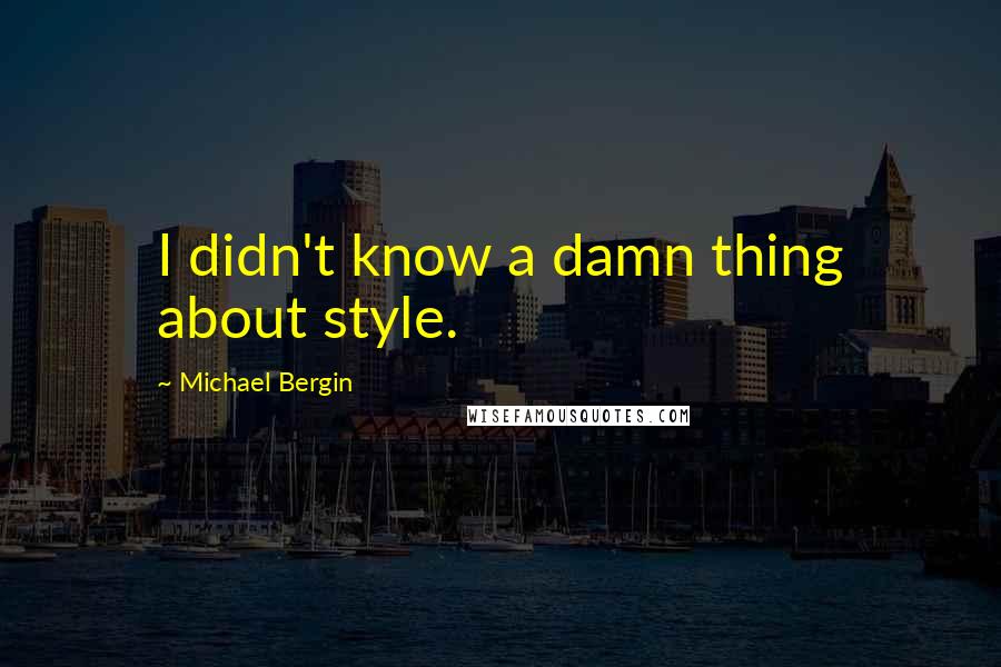 Michael Bergin Quotes: I didn't know a damn thing about style.