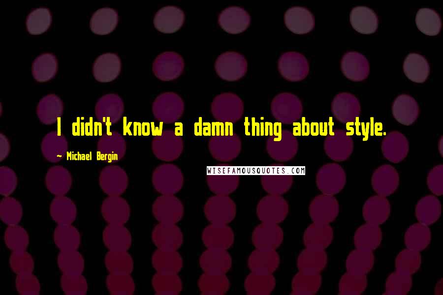 Michael Bergin Quotes: I didn't know a damn thing about style.