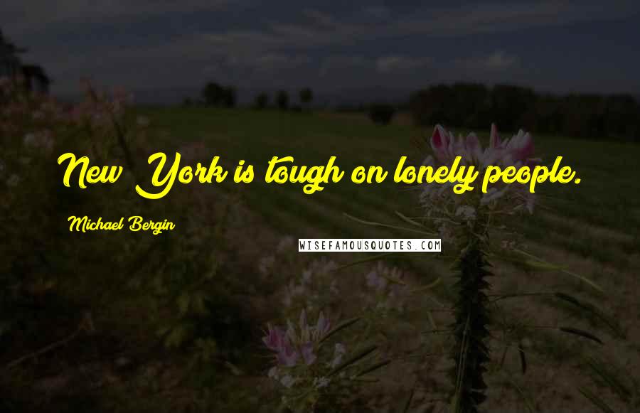 Michael Bergin Quotes: New York is tough on lonely people.