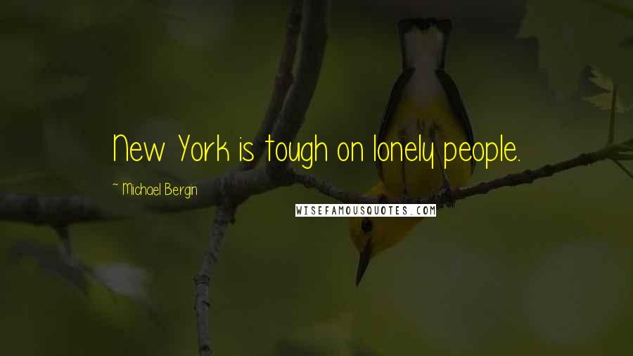 Michael Bergin Quotes: New York is tough on lonely people.