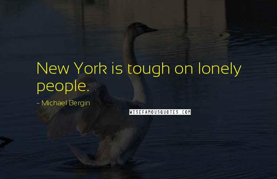 Michael Bergin Quotes: New York is tough on lonely people.