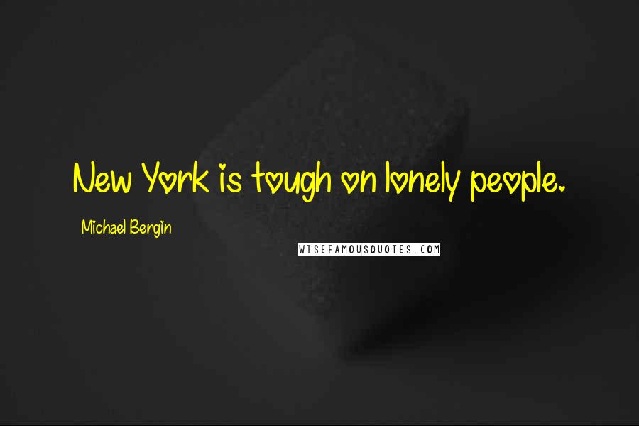 Michael Bergin Quotes: New York is tough on lonely people.