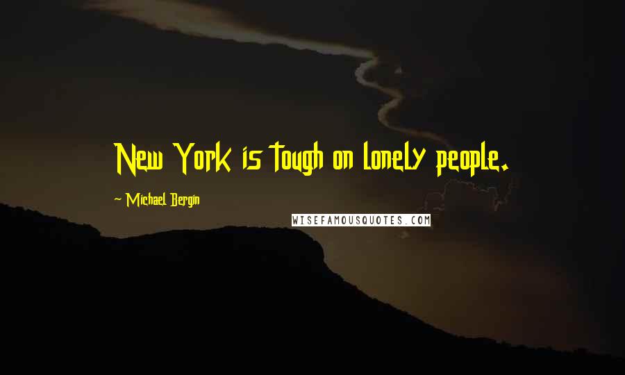 Michael Bergin Quotes: New York is tough on lonely people.