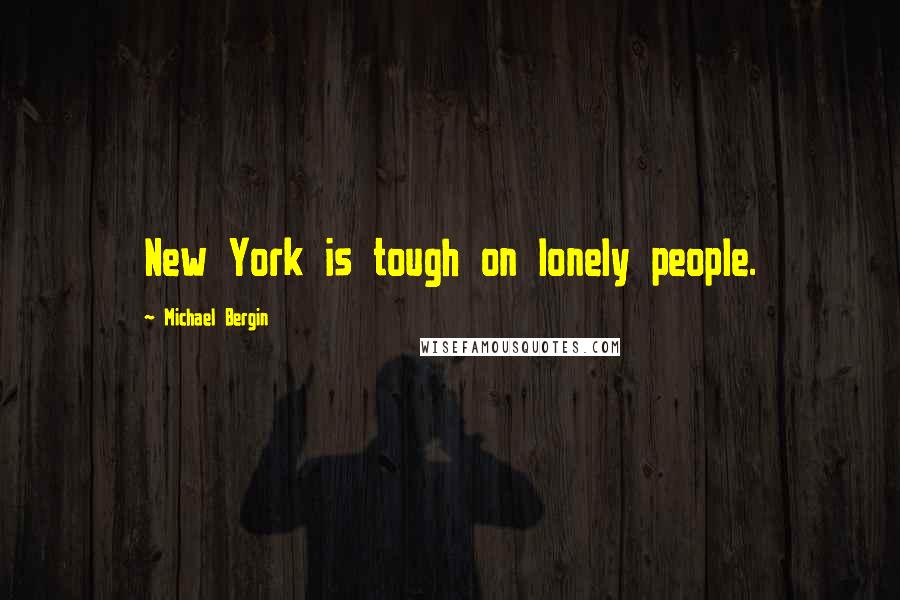 Michael Bergin Quotes: New York is tough on lonely people.