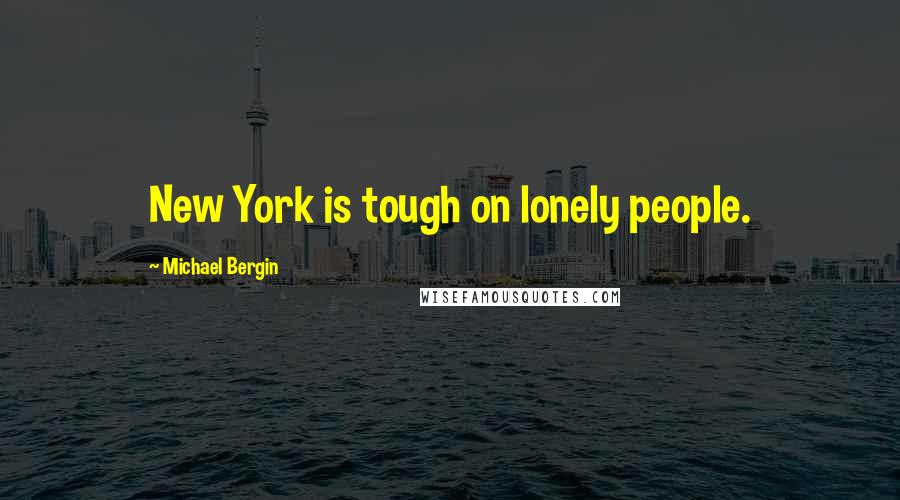 Michael Bergin Quotes: New York is tough on lonely people.