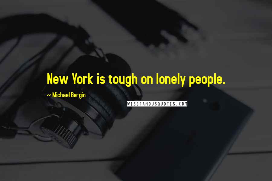 Michael Bergin Quotes: New York is tough on lonely people.