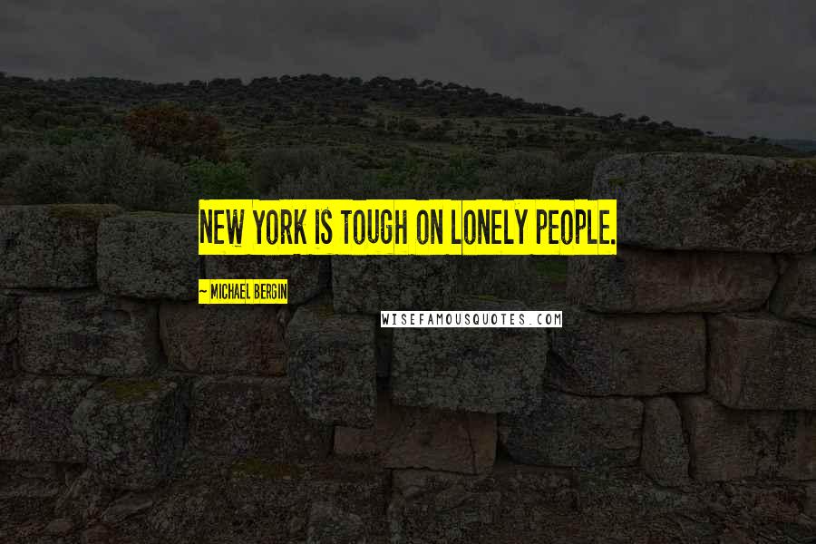 Michael Bergin Quotes: New York is tough on lonely people.